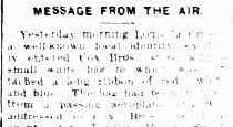 "Yesterday morning Louis la Crosse a well-known local identity excitedly entered Cox Bros. store with a
small white bag to which was attached a long ribbon of red, white and blue. The bag had been dropped
from a passing aeroplane addressed to Cox Bros, a local agents for Texaco Motor Spirit, Louis saw fly bag falling onto the paddock near him but on the
eastern side of the town and immediately went and picked it up. When Louie saw what it was, he came up town and delivered it. Inside the bag was a small bag of sand used as a weight and a note addressed to the agents which read: "Please send urgent wire to Texaco, Sydney, saying, "Message picked up from  Texaco Moth plane stating passed Coffs Harbour at ...  going strong for Sydney-Brisbane non-stop." Signed, O. Mills pilot VV. Thiers *engineer*."  The whole if the message apparently was written , in the plane on 3 of paper from an exercise book. Mr. W. Cox carried out the request and bus the message had ready to be returned to Texaco Company in Sydney. It probably the first of the kind to be dropped here and is unique to that account."
MESSAGE FROM THE AIR. (1928, August 24). Coffs Harbour Advocate (NSW : 1907 - 1942; 1946 - 1954), p.2, http://nla.gov.au/nla.news-article185582338